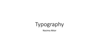 Typography
Nasima Aktar
 
