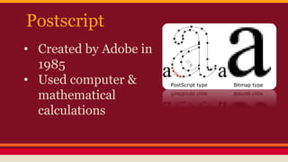 Postscript
• Created by Adobe in
1985
• Used computer &
mathematical
calculations
 