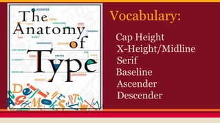 Vocabulary:
Cap Height
X-Height/Midline
Serif
Baseline
Ascender
Descender
 