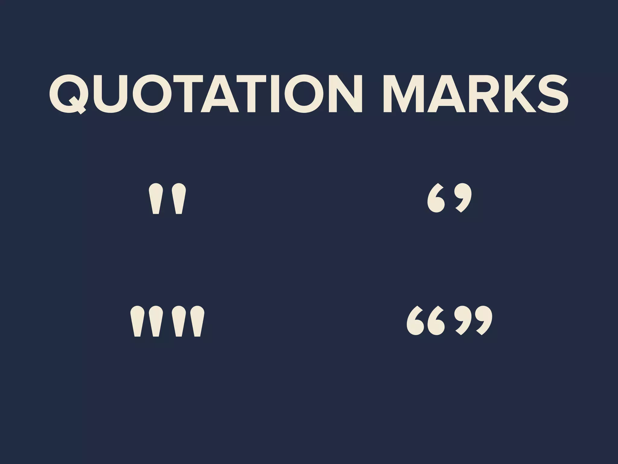 QUOTATION MARKS
''
""
‘’
“”
 