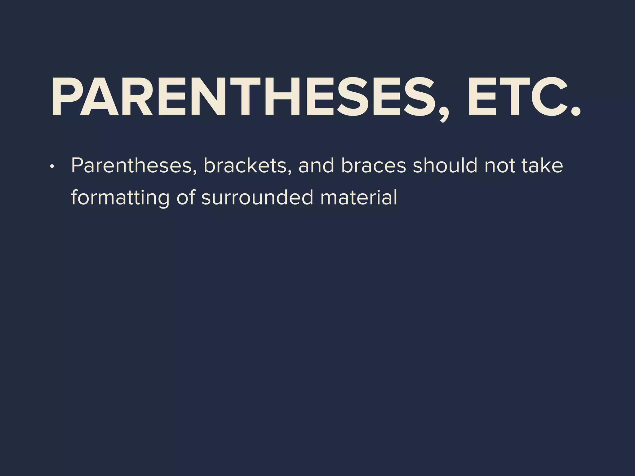 PARENTHESES, ETC.
• Parentheses, brackets, and braces should not take
formatting of surrounded material
 