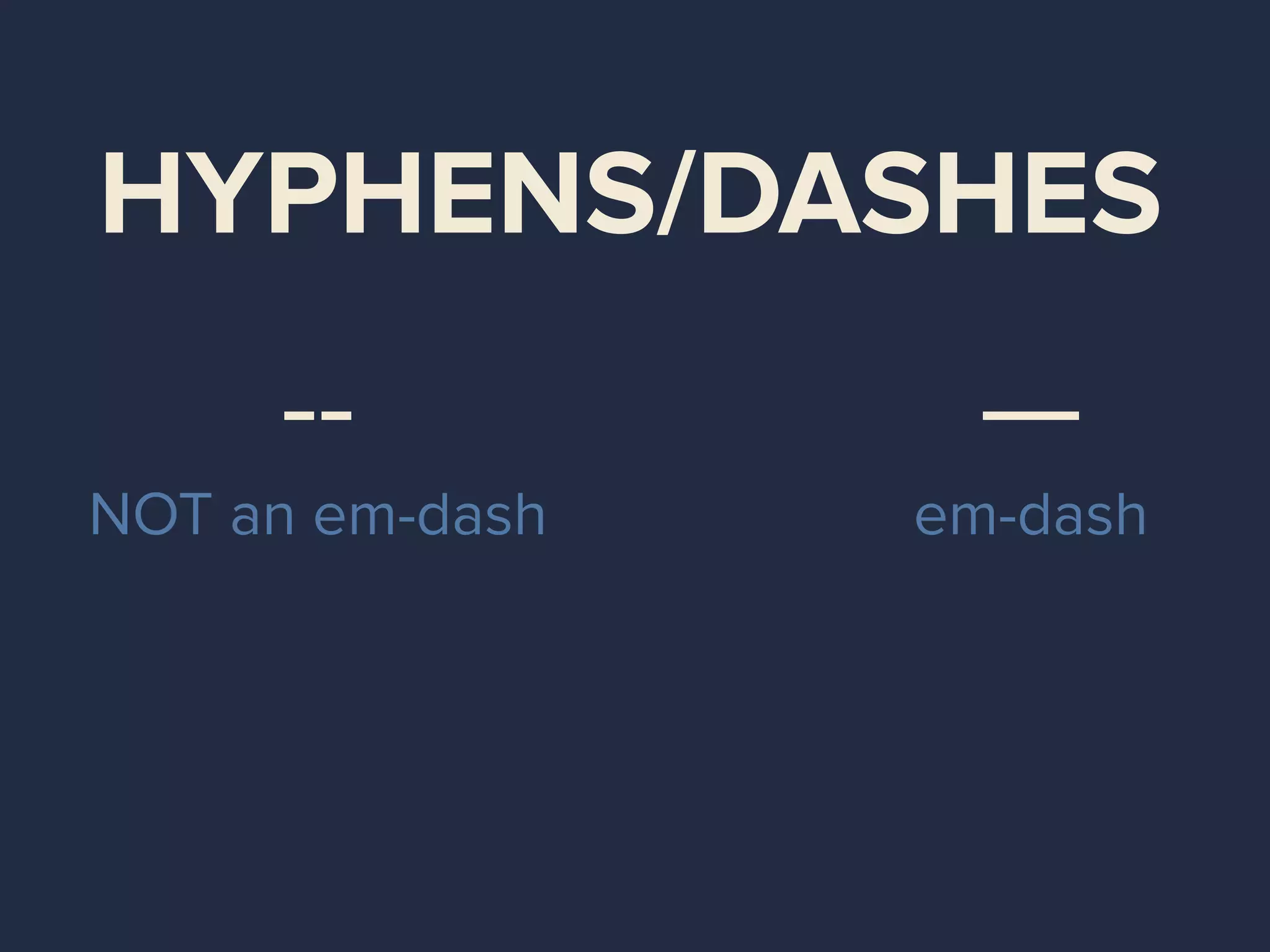HYPHENS/DASHES
—
em-dash
--
NOT an em-dash
 