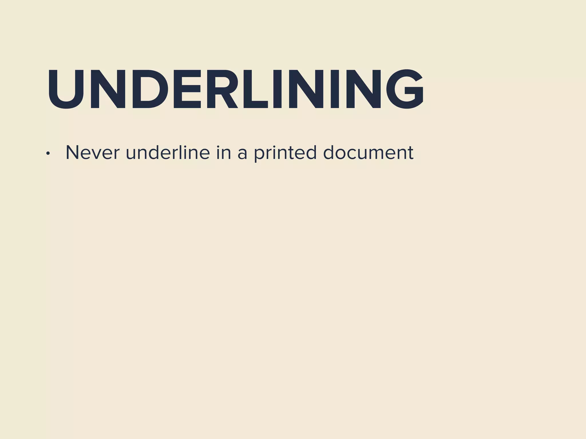 UNDERLINING
• Never underline in a printed document
 