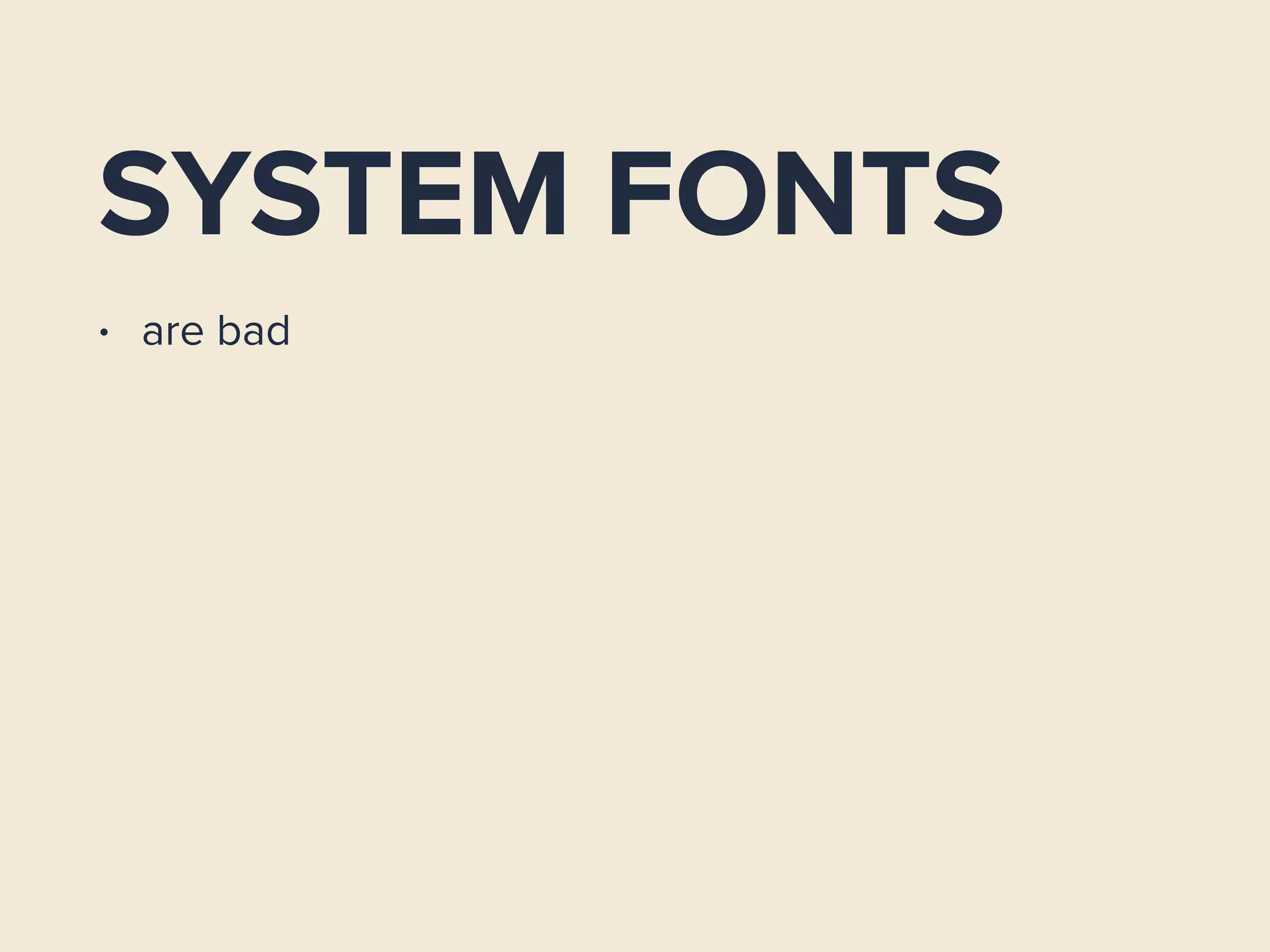 SYSTEM FONTS
• are bad
 