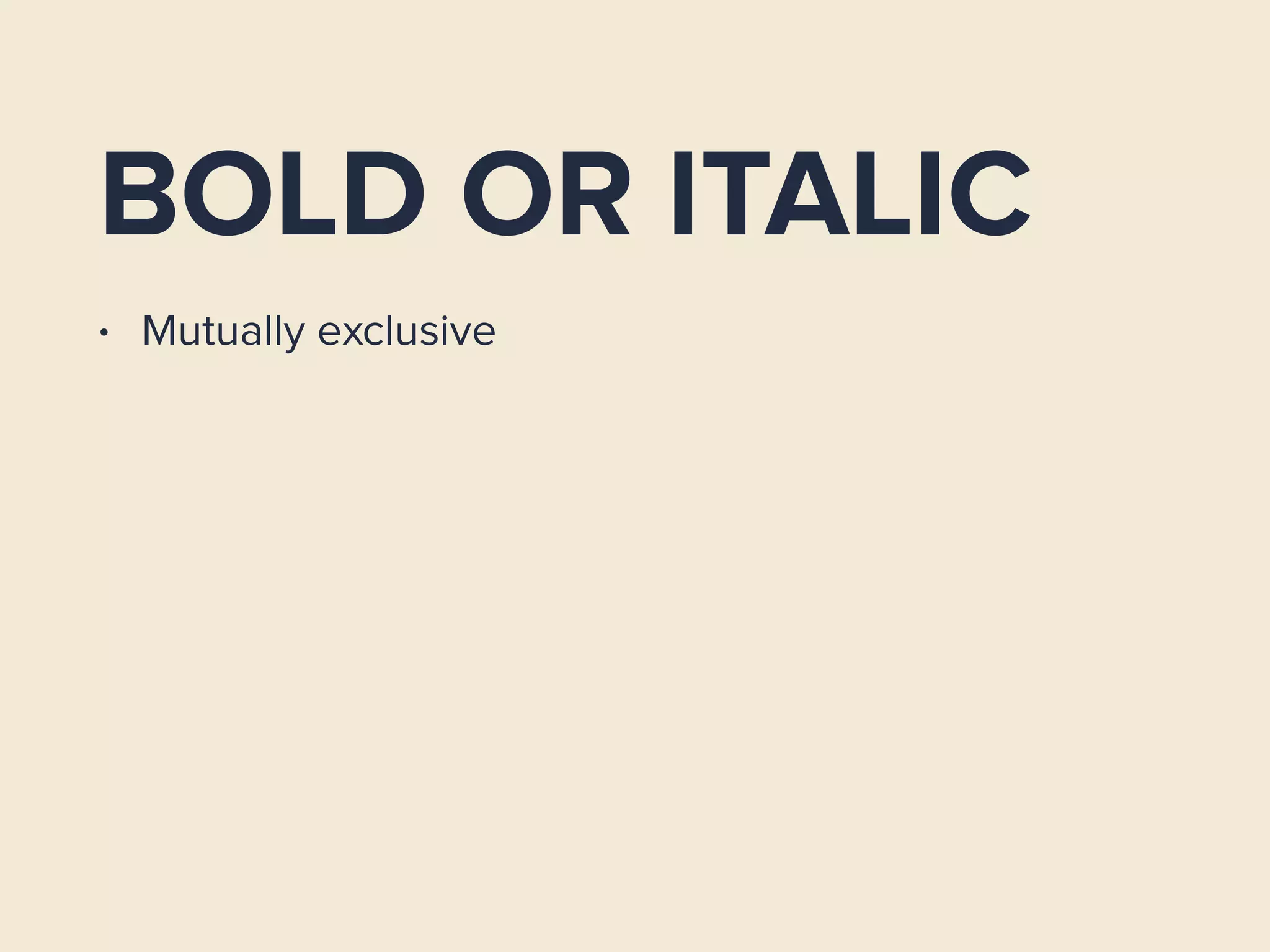 BOLD OR ITALIC
• Mutually exclusive
 