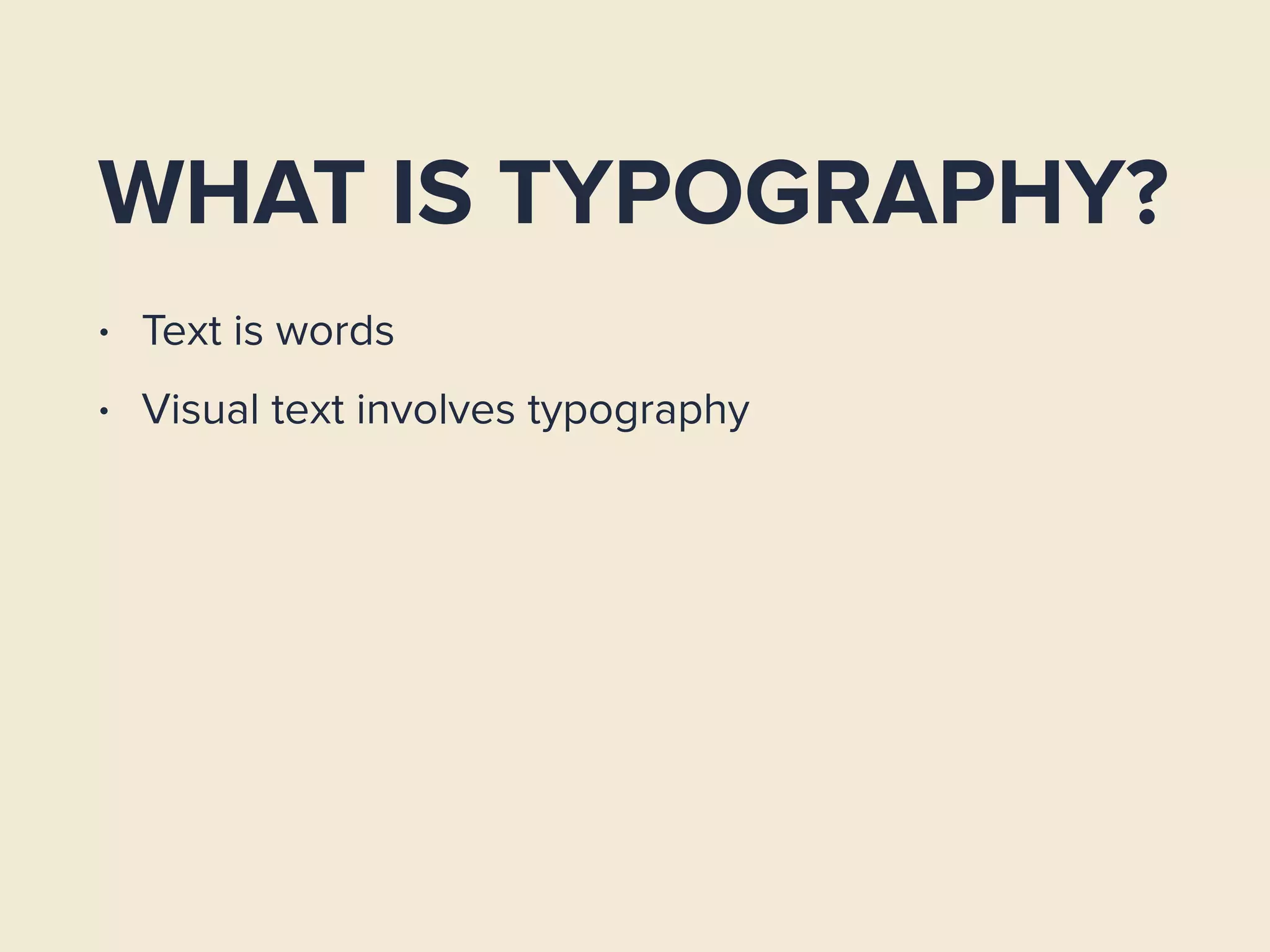 WHAT IS TYPOGRAPHY?
• Text is words
• Visual text involves typography
 