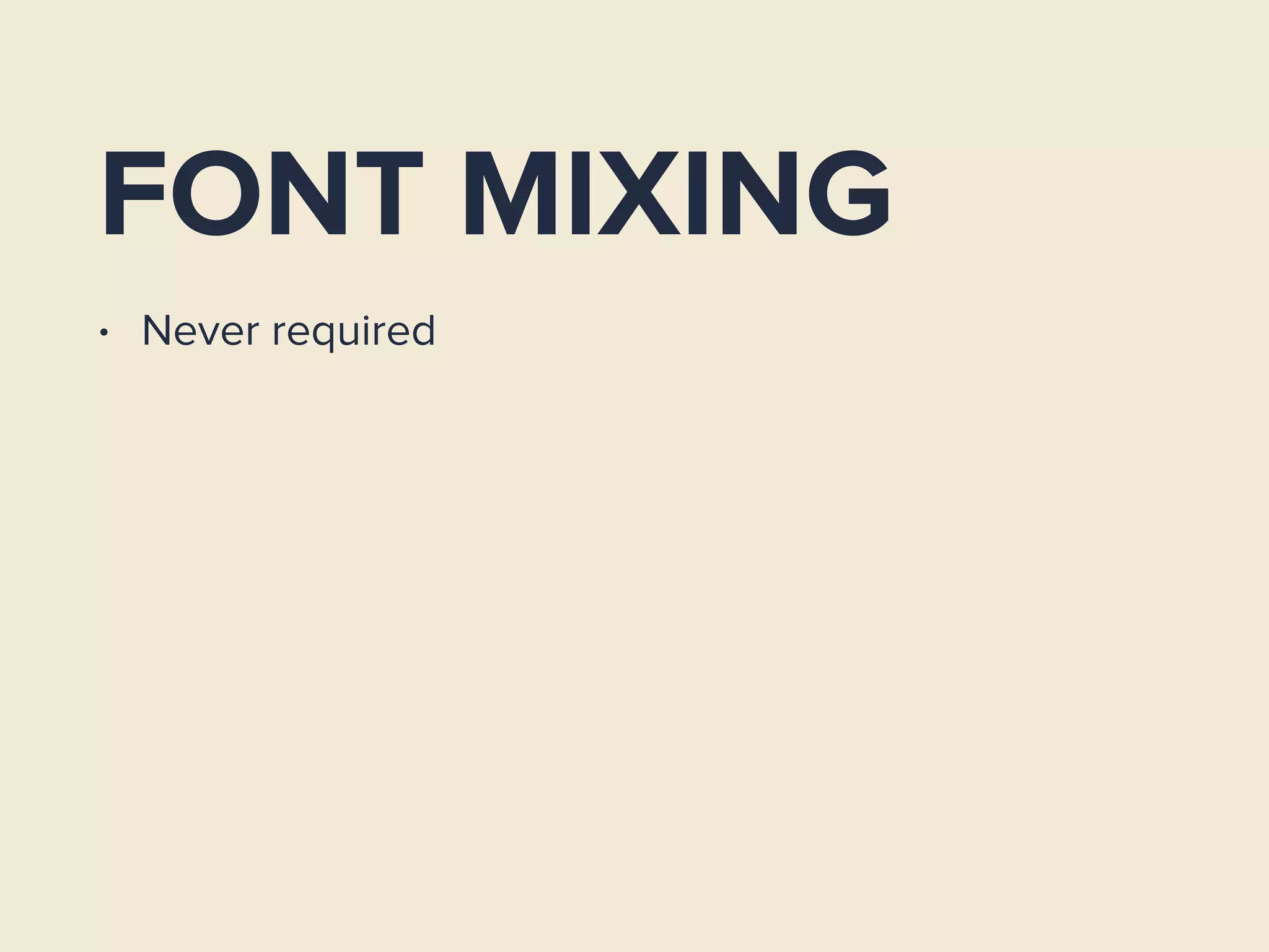 FONT MIXING
• Never required
 