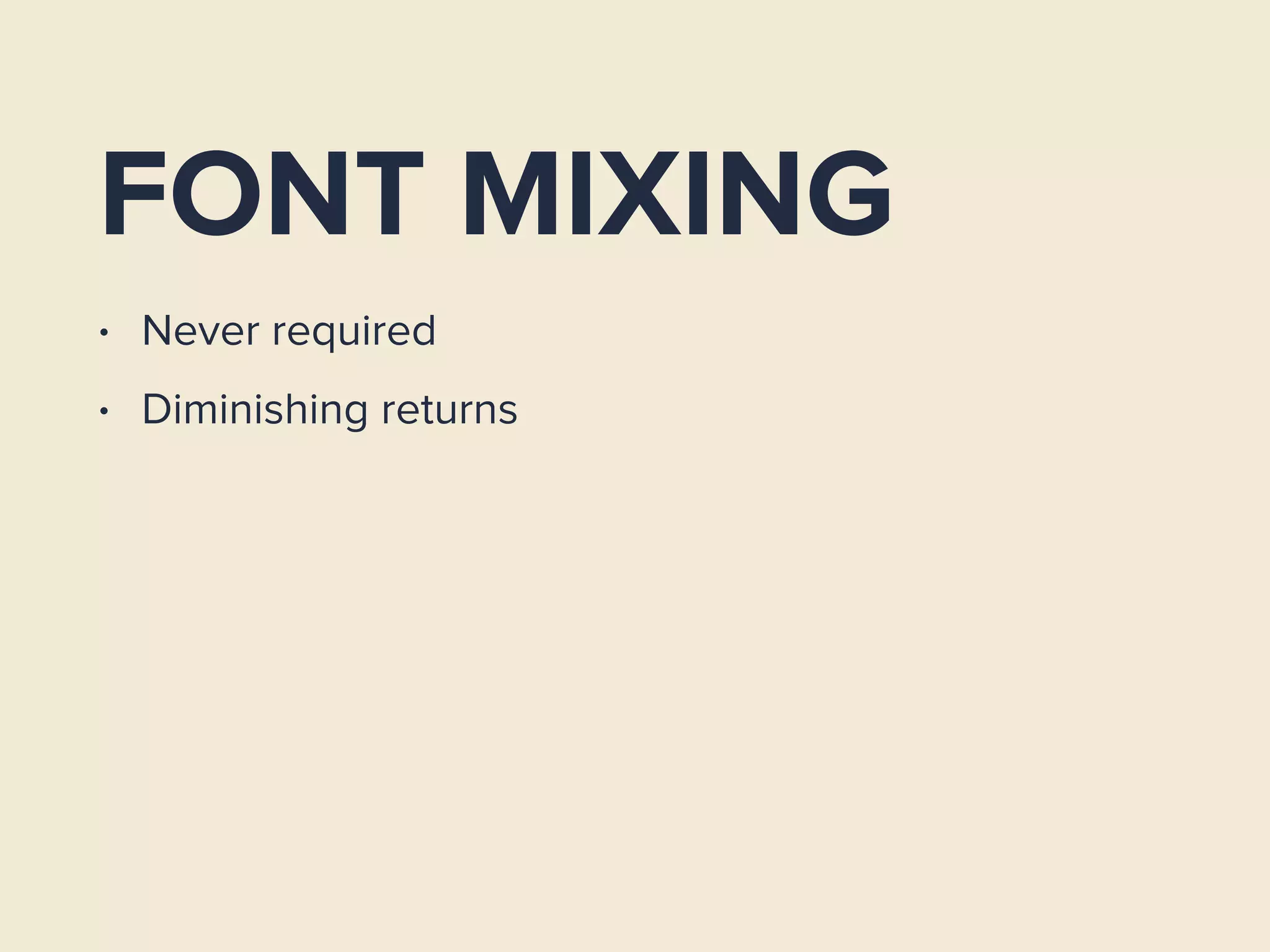 FONT MIXING
• Never required
• Diminishing returns
 