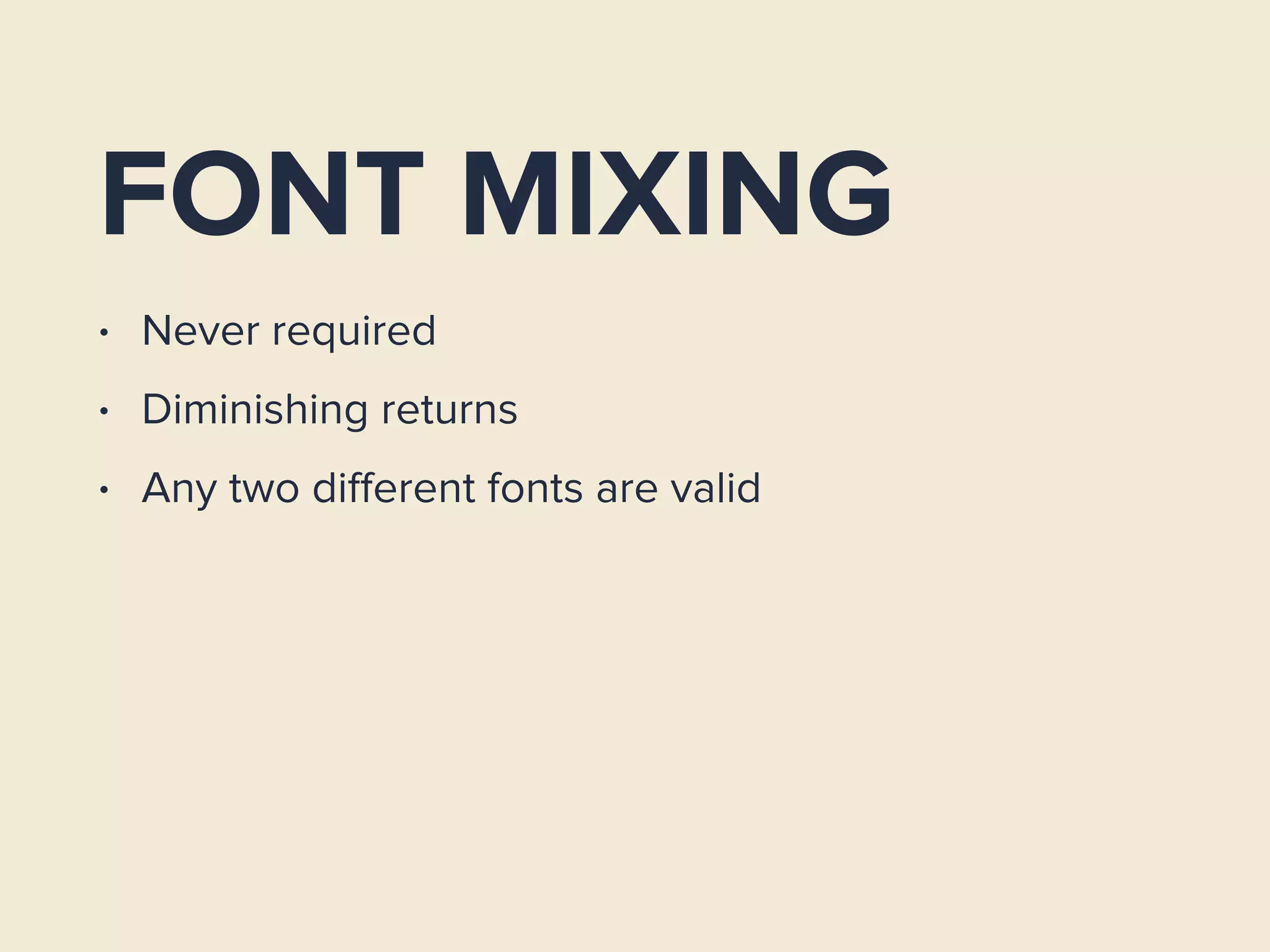 FONT MIXING
• Never required
• Diminishing returns
• Any two diﬀerent fonts are valid
 