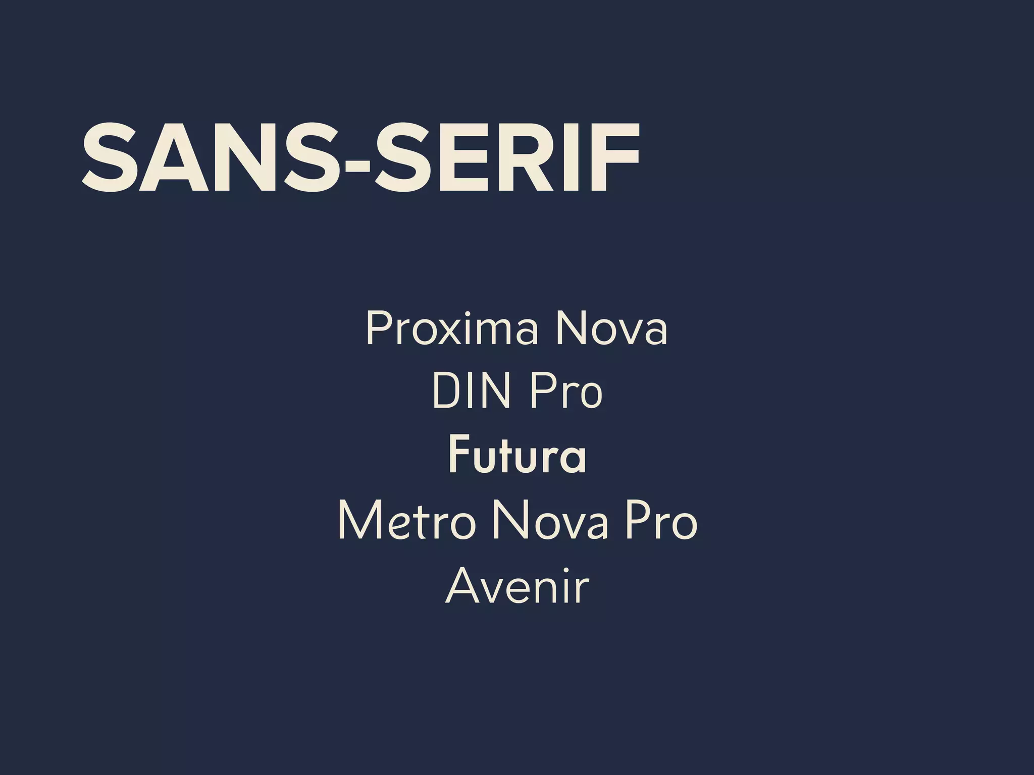 SANS-SERIF
Proxima Nova
DIN Pro
Futura
Metro Nova Pro
Avenir
 