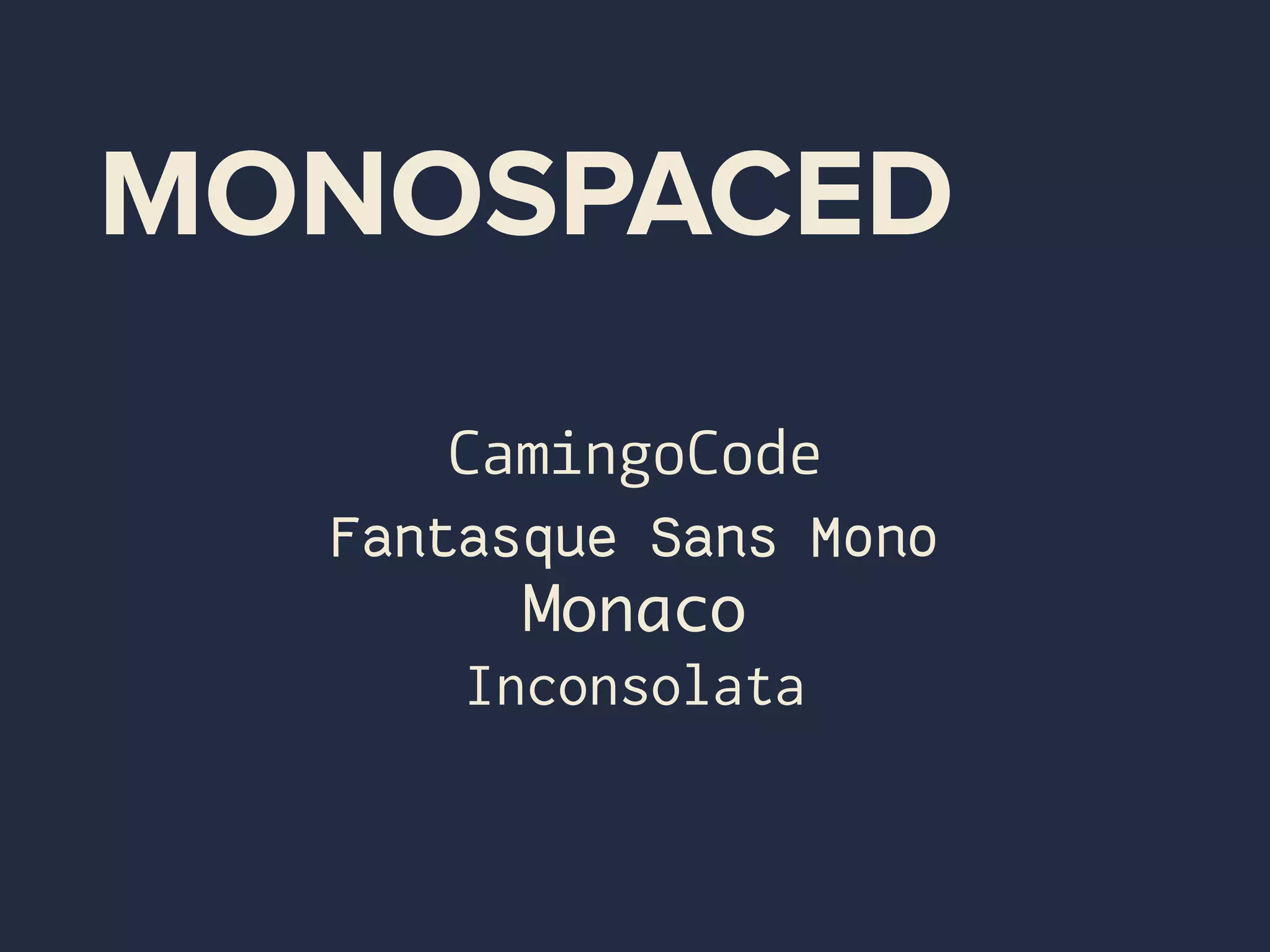 MONOSPACED
CamingoCode
Fantasque Sans Mono
Monaco	
Inconsolata
 