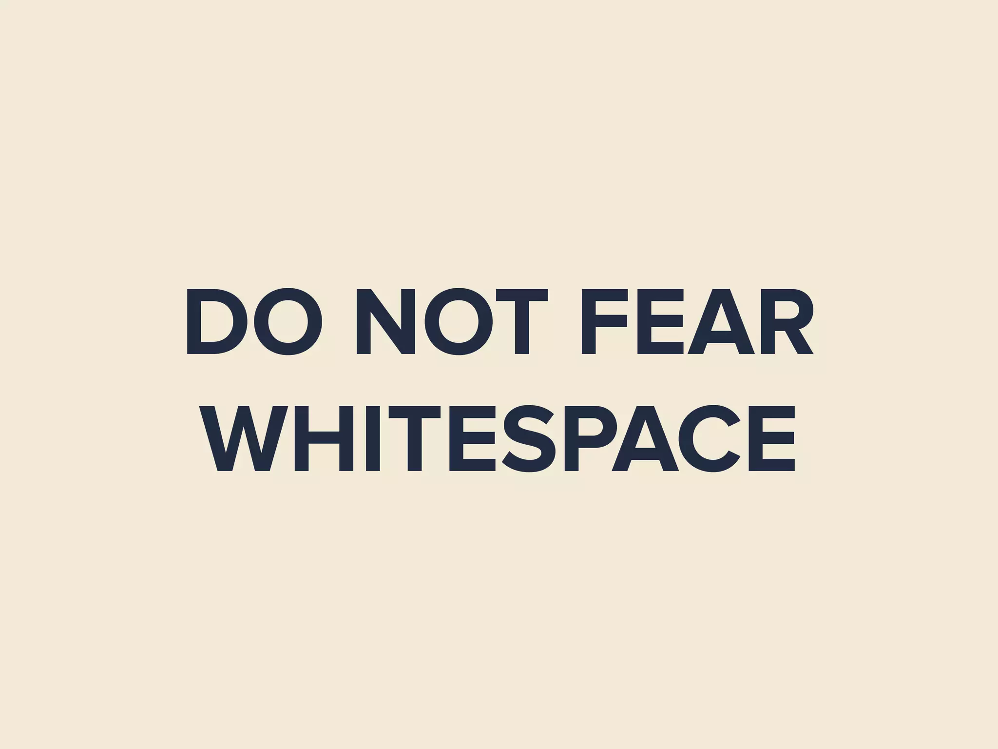 DO NOT FEAR
WHITESPACE
 