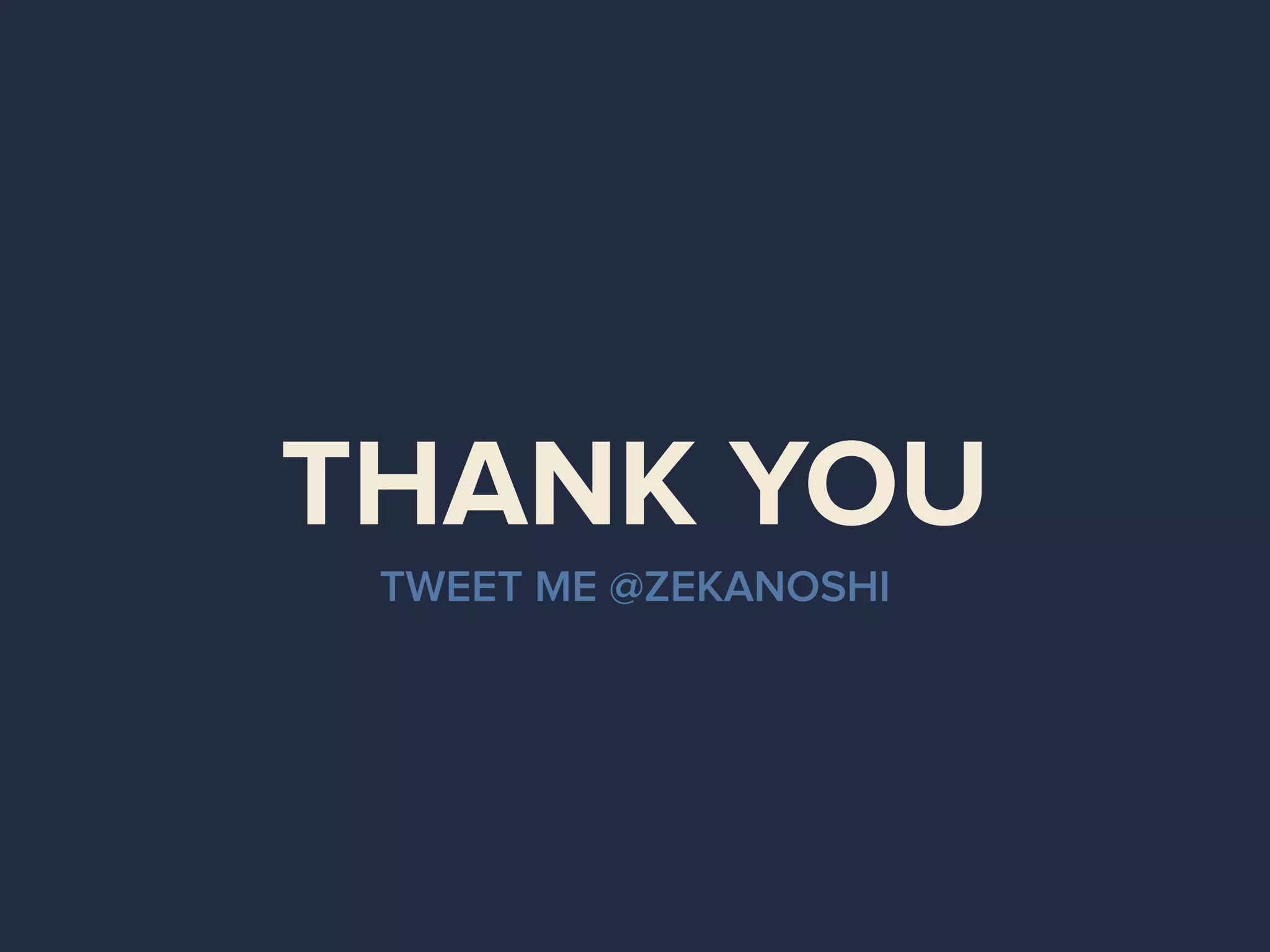 THANK YOU
TWEET ME @ZEKANOSHI
 