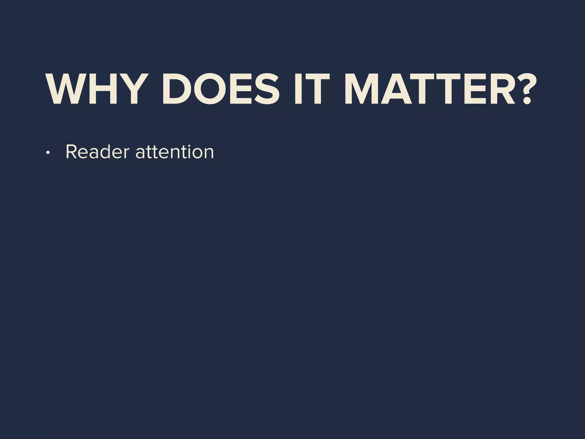 WHY DOES IT MATTER?
• Reader attention
 