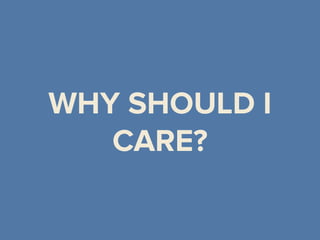 WHY SHOULD I
CARE?
 