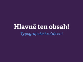 Hlavně ten obsah!
Typograﬁcké ()í
 