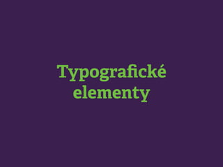 Typograﬁcké
elementy
 