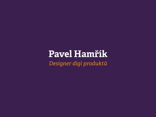 Pavel Hamřík
Designer digi ǻܰů
 