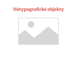 Netypograﬁcké objekty
 