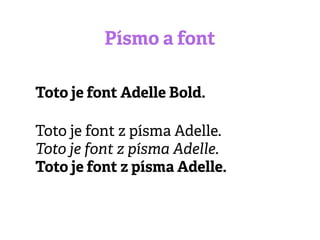 Písmo a font
Toto je font Adelle Bold.
Toto je font z písma Adelle.
Toto je font z písma Adelle.
Toto je font z písma Adelle.
 