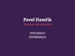 Pavel Hamřík
Designer digi ǻܰů
www.appy.cz
pavel@appy.cz
 