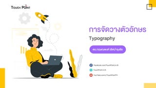 การจัดวางตัวอักษร
Typography
Facebook.com/TouchPoint.in.th
TouchPoint.in.th
YouTube.com/c/TouchPointTH
ดร.กฤษณพงศ์ เลิศบารุงชัย
 