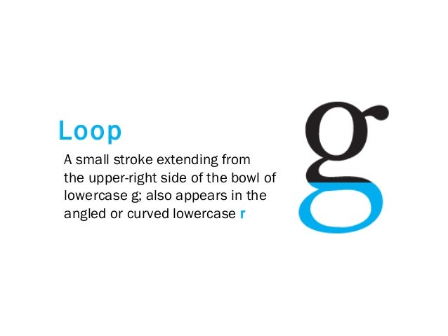 A small stroke extending from
the upper-right side of the bowl of
lowercase g; also appears in the
angled or curved lowerc...