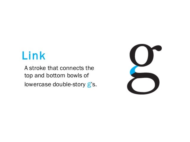 A stroke that connects the
top and bottom bowls of
lowercase double-story g’s.
Link