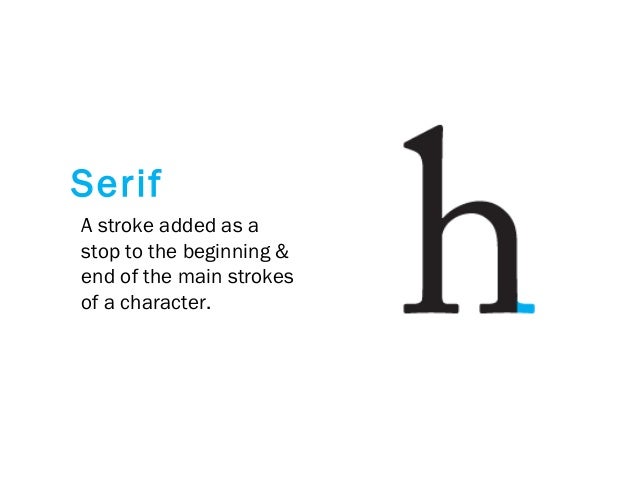 A stroke added as a
stop to the beginning &
end of the main strokes
of a character.
Serif