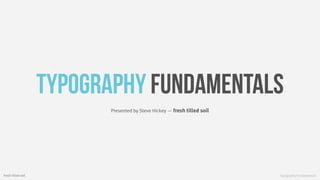 Typography Fundamentals
Presented by Steve Hickey — fresh tilled soil

fresh tilled soil

Typography Fundamentals

 