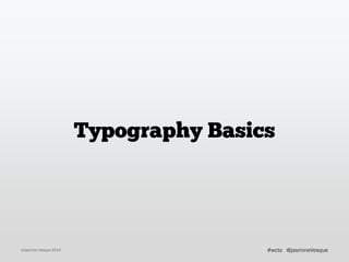 Typography Basics
©Jasmine Vesque 2014 @jasmineVesque#wcto
 