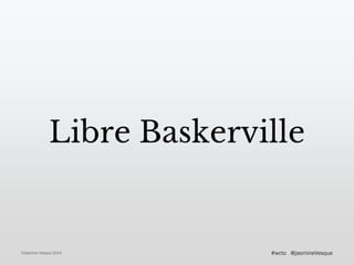 Libre Baskerville
©Jasmine Vesque 2014 @jasmineVesque#wcto
 