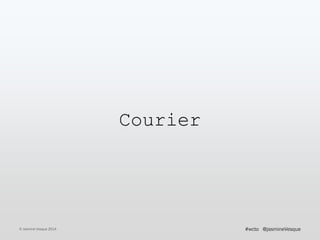 Courier
© Jasmine Vesque 2014 @jasmineVesque#wcto
 