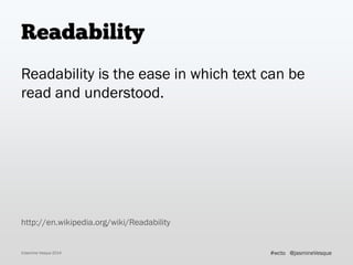 Readability
Readability is the ease in which text can be
read and understood.
http://en.wikipedia.org/wiki/Readability
©Ja...