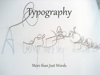 Typography 
More than Just Words 
 