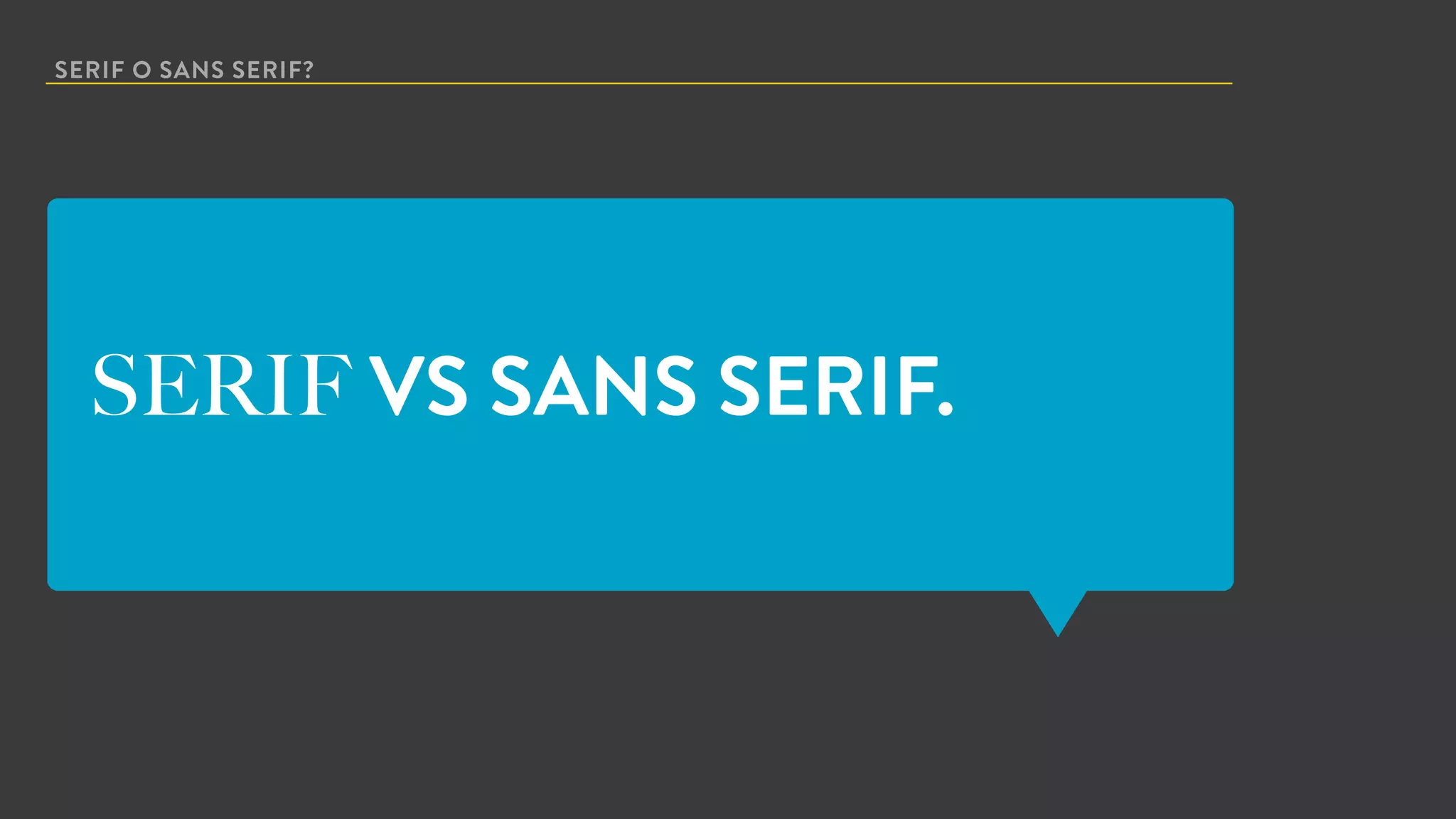 SERIF O SANS SERIF?
SERIF VS SANS SERIF.
 
