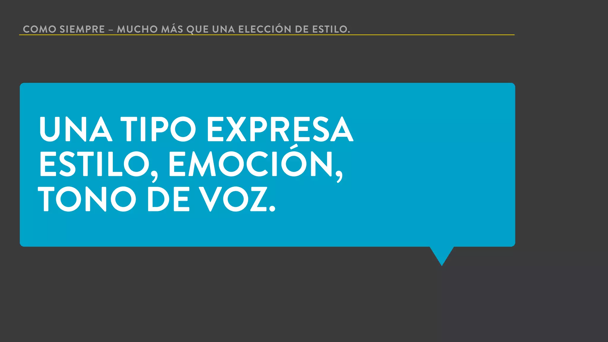 COMO SIEMPRE – MUCHO MÁS QUE UNA ELECCIÓN DE ESTILO.
UNA TIPO EXPRESA
ESTILO, EMOCIÓN,
TONO DE VOZ.
 