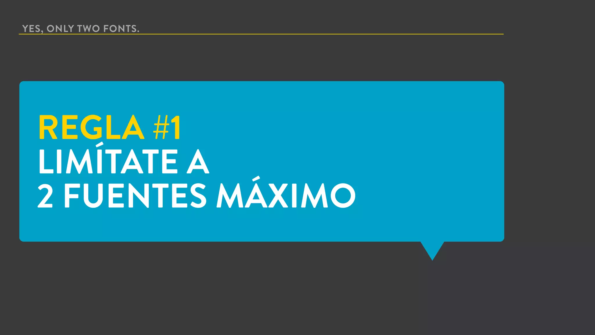 YES, ONLY TWO FONTS.
REGLA #1
LIMÍTATE A
2 FUENTES MÁXIMO
 