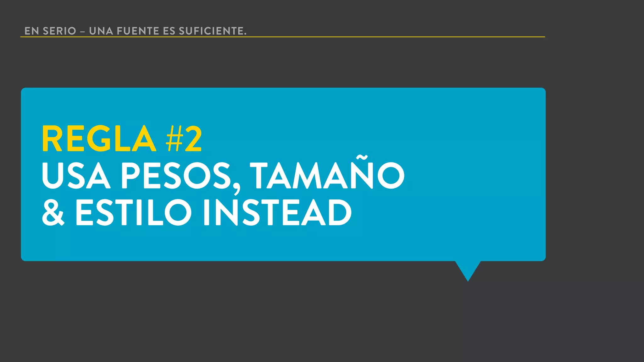 EN SERIO – UNA FUENTE ES SUFICIENTE.
REGLA #2
USA PESOS, TAMAÑO
& ESTILO INSTEAD
 