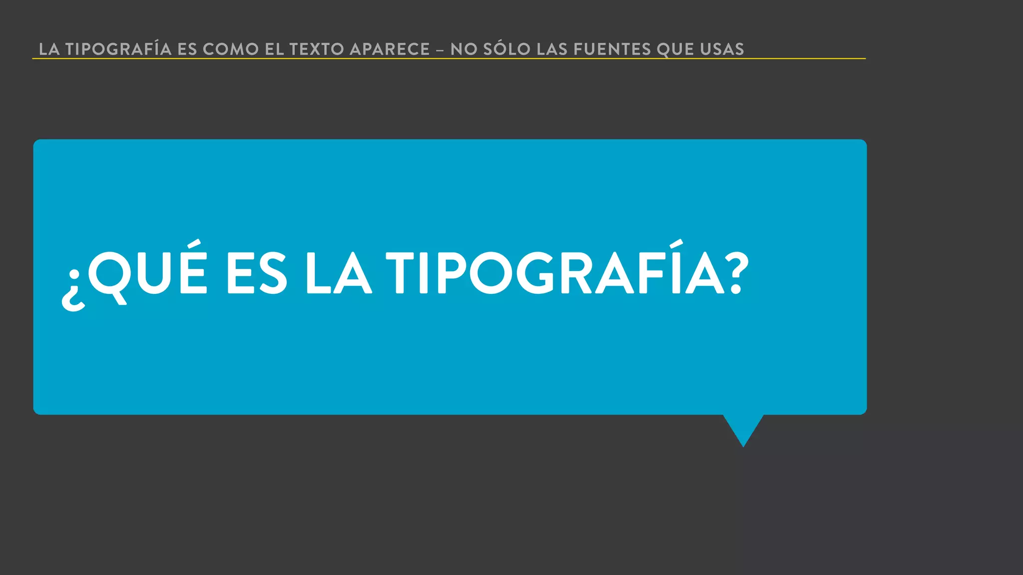 LA TIPOGRAFÍA ES COMO EL TEXTO APARECE – NO SÓLO LAS FUENTES QUE USAS
¿QUÉ ES LA TIPOGRAFÍA?
 