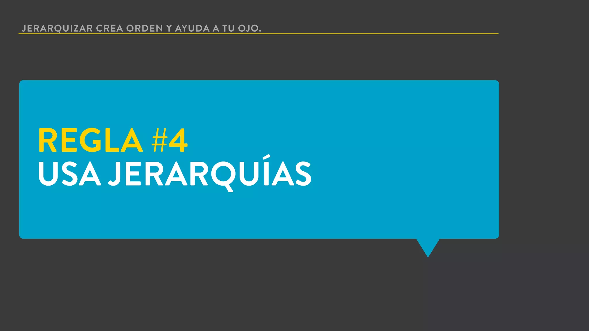JERARQUIZAR CREA ORDEN Y AYUDA A TU OJO.
REGLA #4
USA JERARQUÍAS
 