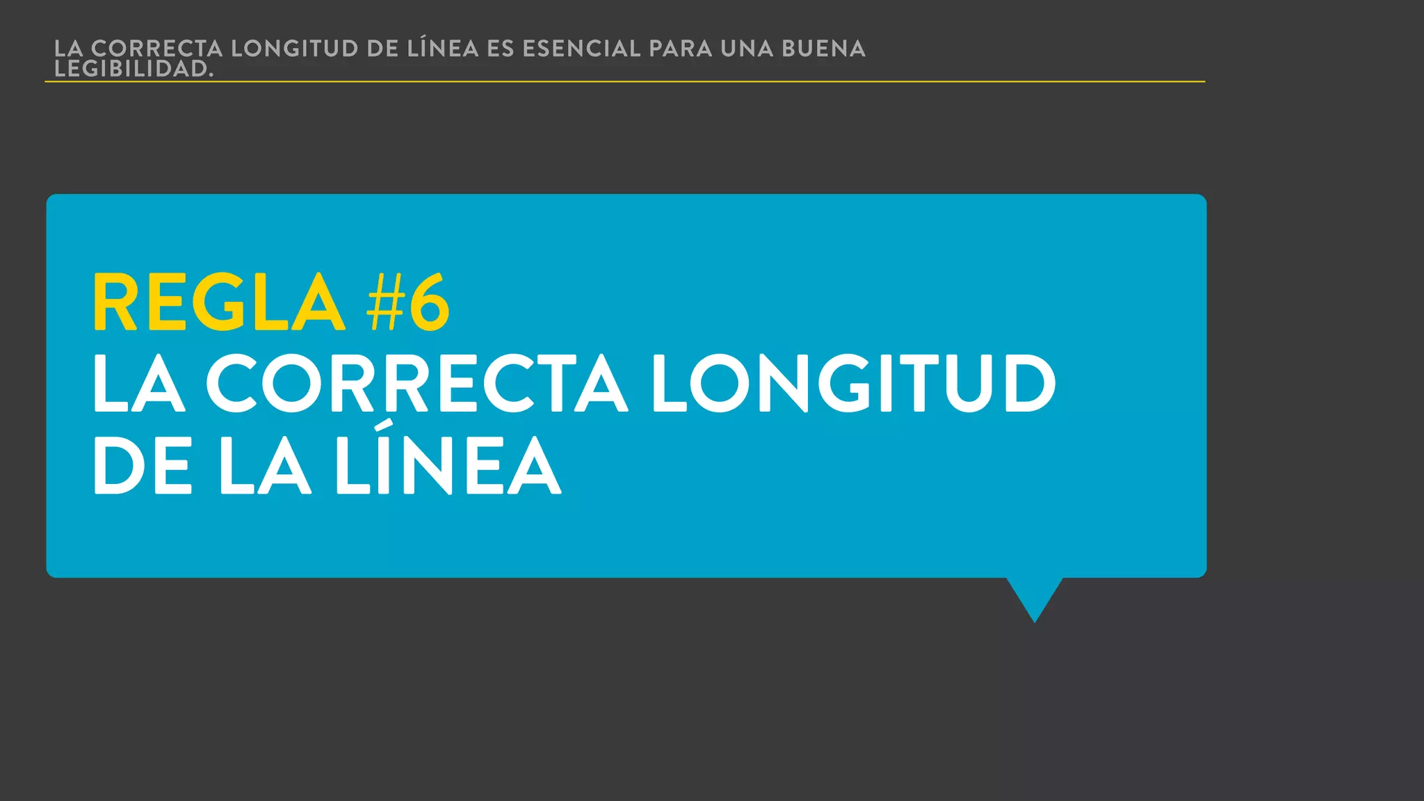 LA CORRECTA LONGITUD DE LÍNEA ES ESENCIAL PARA UNA BUENA
LEGIBILIDAD.
REGLA #6
LA CORRECTA LONGITUD
DE LA LÍNEA
 