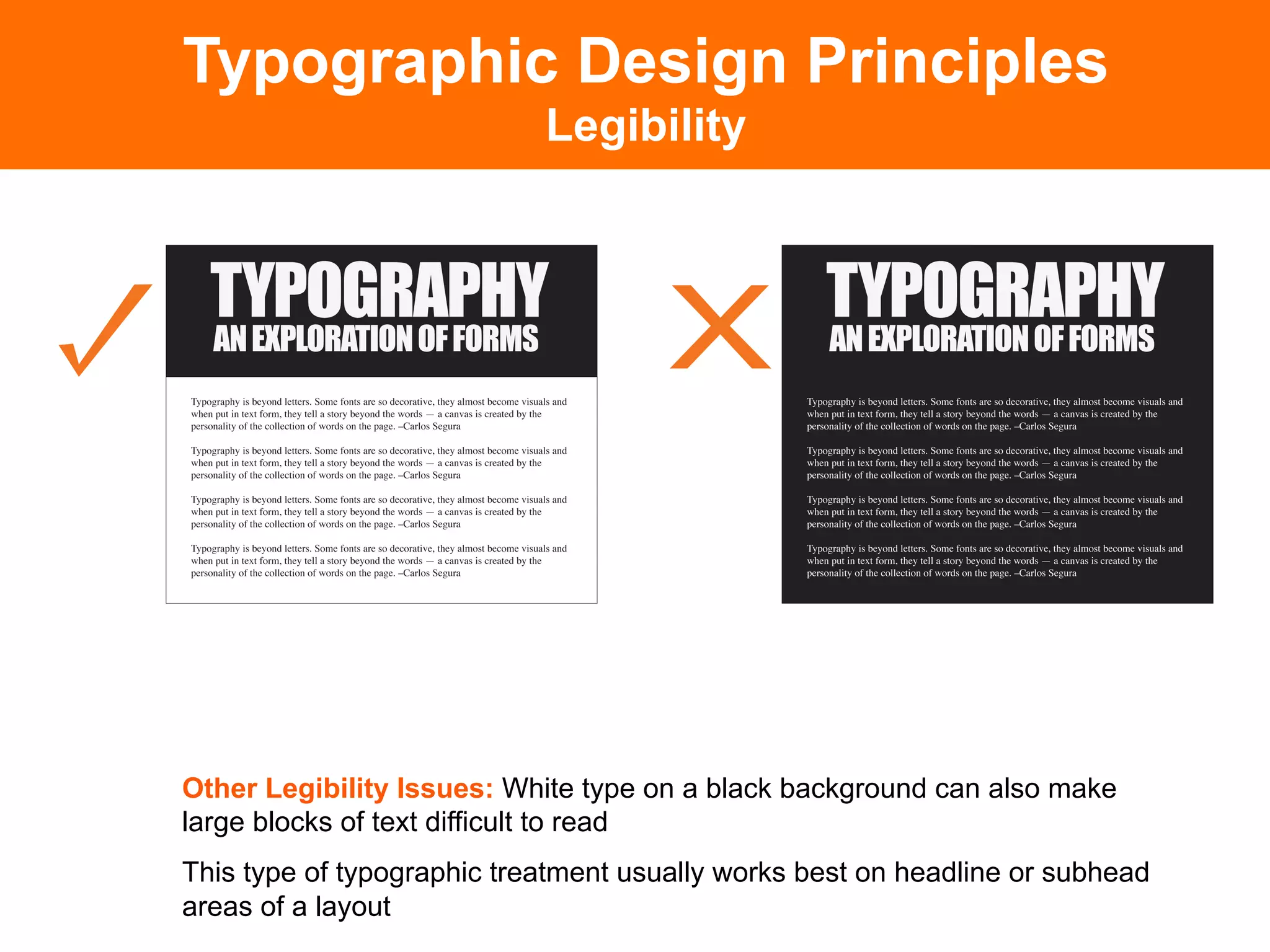 Typographic Design Principles
                            Legibility




Other Legibility Issues: White type on a black background can also make
large blocks of text difficult to read
This type of typographic treatment usually works best on headline or subhead
areas of a layout
 