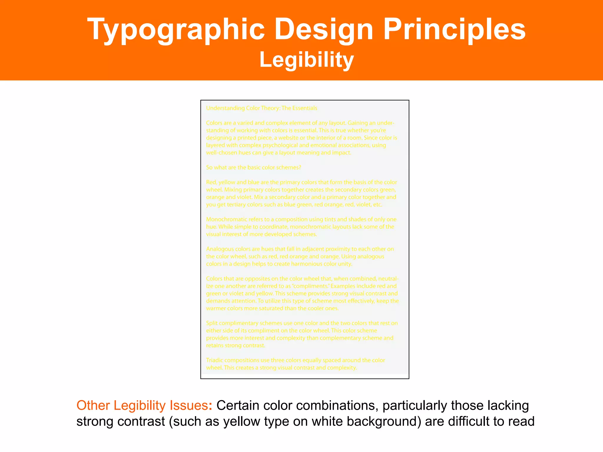 Typographic Design Principles
                               Legibility




Other Legibility Issues: Certain color combinations, particularly those lacking
strong contrast (such as yellow type on white background) are difficult to read
 