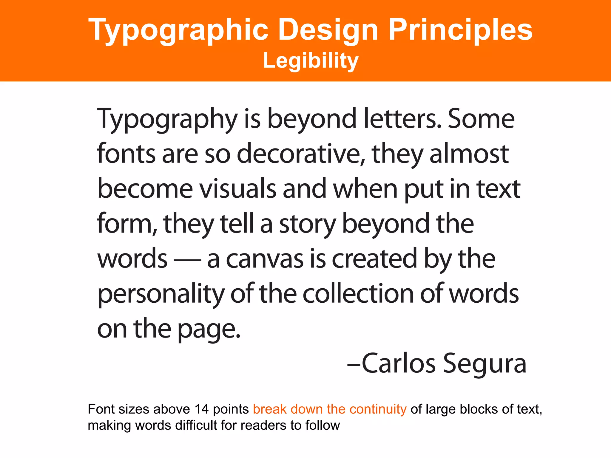 Typographic Design Principles
                             Legibility




Font sizes above 14 points break down the continuity of large blocks of text,
making words difficult for readers to follow
 