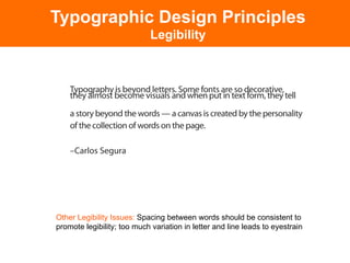Typographic Design Principles
                             Legibility




Other Legibility Issues: Spacing between words should be consistent to
promote legibility; too much variation in letter and line leads to eyestrain
 