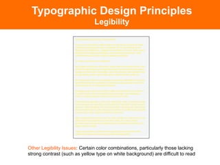 Typographic Design Principles
                               Legibility




Other Legibility Issues: Certain color combinations, particularly those lacking
strong contrast (such as yellow type on white background) are difficult to read
 