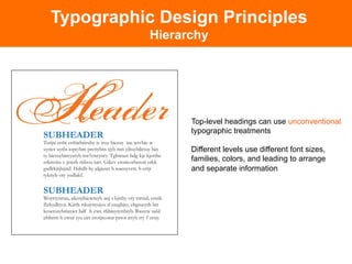 Typographic Design Principles
           Hierarchy




                 Top-level headings can use unconventional
                 typographic treatments

                 Different levels use different font sizes,
                 families, colors, and leading to arrange
                 and separate information
 