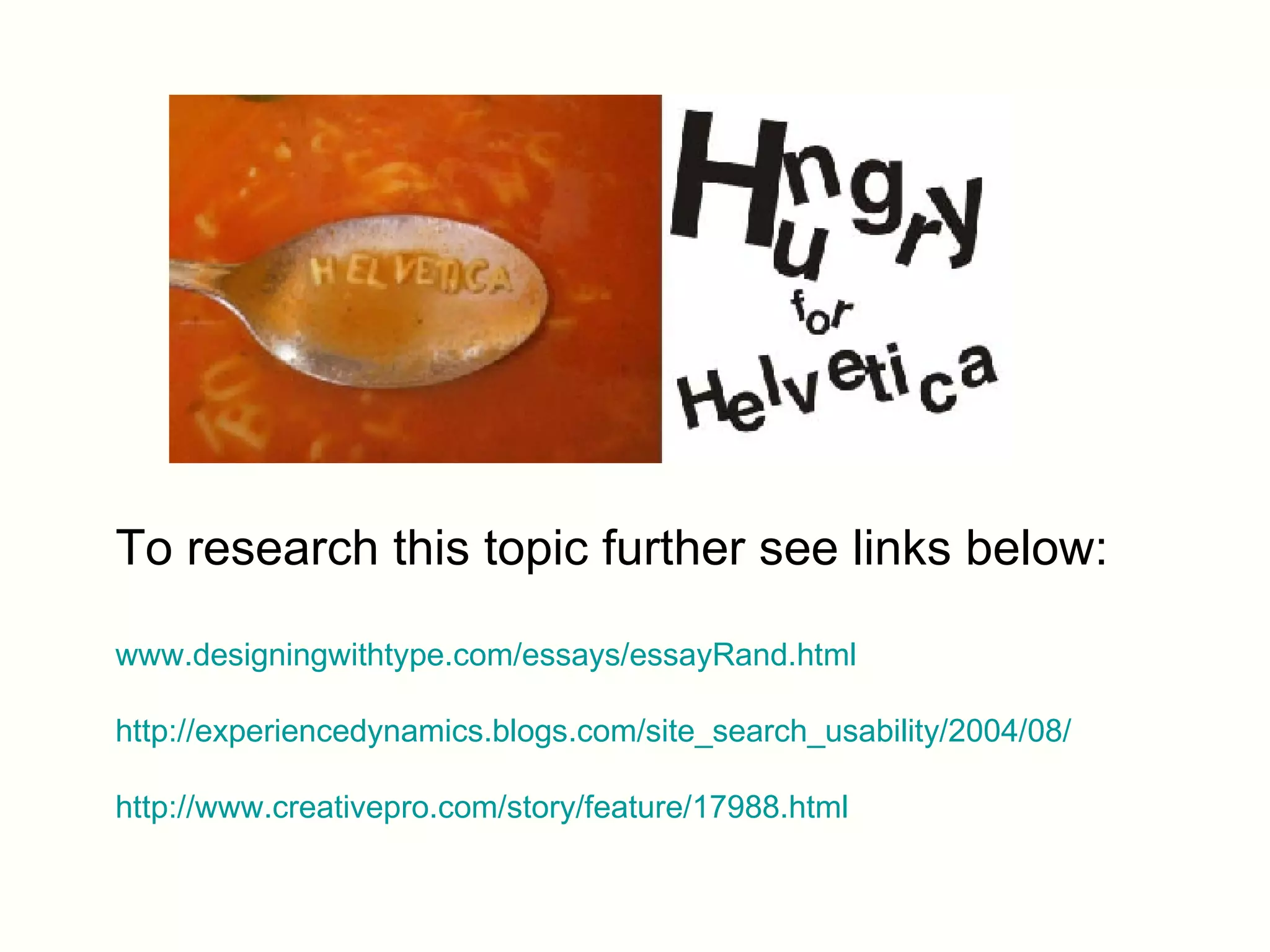 To research this topic further see links below: www.designingwithtype.com/essays/essayRand.html http://experiencedynamics.blogs.com/site_search_usability/2004/08/ http://www.creativepro.com/story/feature/17988.html 