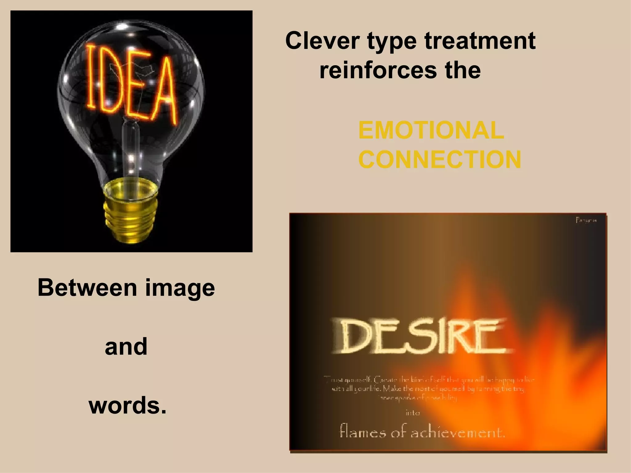 Clever type treatment reinforces the Between image and words. EMOTIONAL CONNECTION 